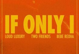 Loud Luxury, Two Friends & Bebe Rexha – If Only I (Instrumental) (Prod. By Loud Luxury, Two Friends, Nick Henriques & Shaun Frank)